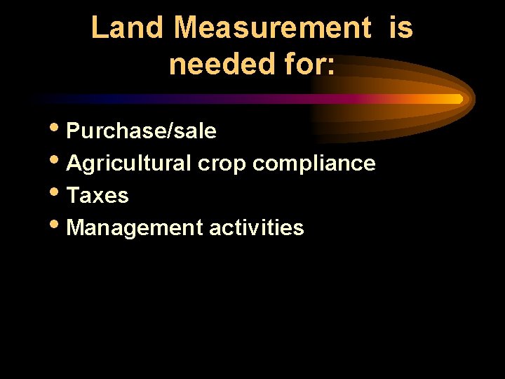Land Measurement is needed for: i. Purchase/sale i. Agricultural crop compliance i. Taxes i.