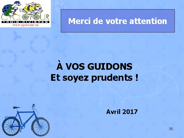 Merci de votre attention À VOS GUIDONS Et soyez prudents ! Avril 2017 30