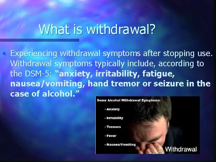 What is withdrawal? • Experiencing withdrawal symptoms after stopping use. Withdrawal symptoms typically include,