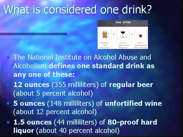 What is considered one drink? • The National Institute on Alcohol Abuse and Alcoholism