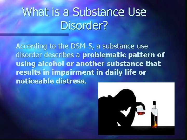 What is a Substance Use Disorder? According to the DSM-5, a substance use disorder