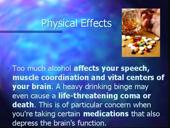 Physical Effects • Too much alcohol affects your speech, muscle coordination and vital centers