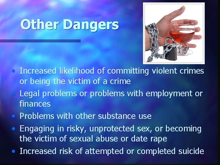 Other Dangers • Increased likelihood of committing violent crimes or being the victim of