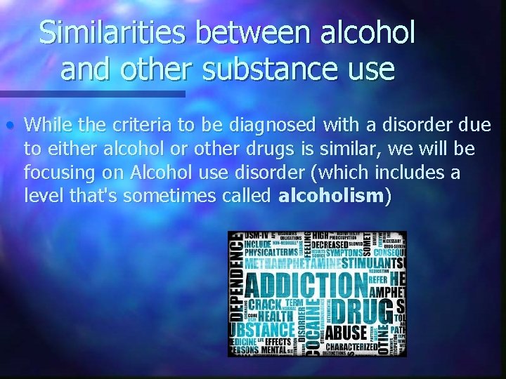 Similarities between alcohol and other substance use • While the criteria to be diagnosed