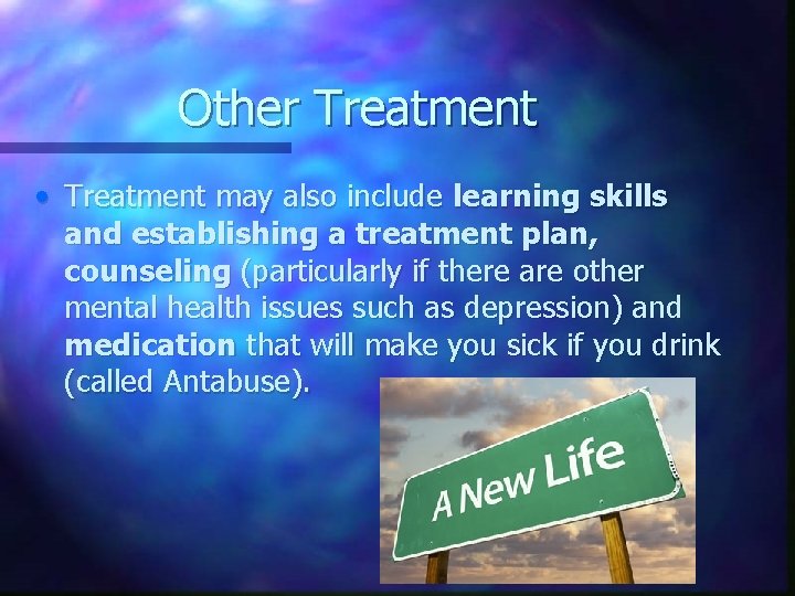 Other Treatment • Treatment may also include learning skills and establishing a treatment plan,