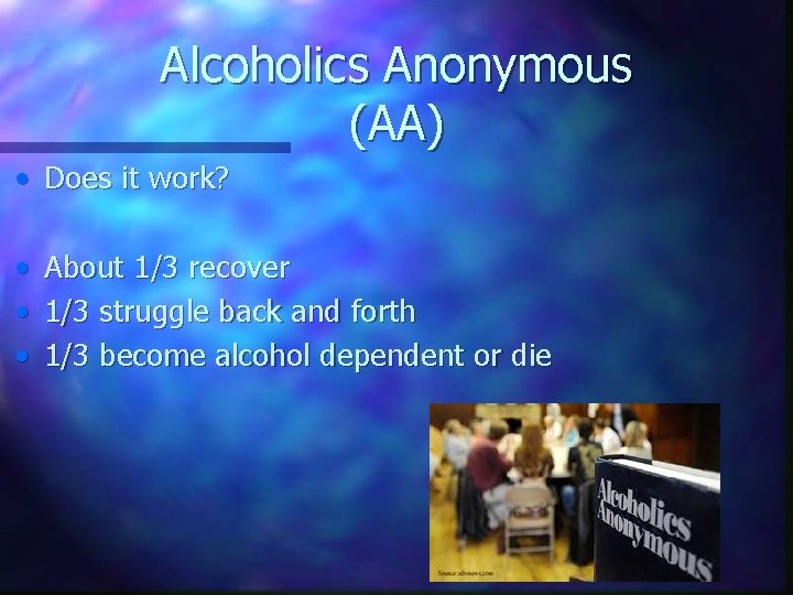 Alcoholics Anonymous (AA) • Does it work? • • • About 1/3 recover 1/3