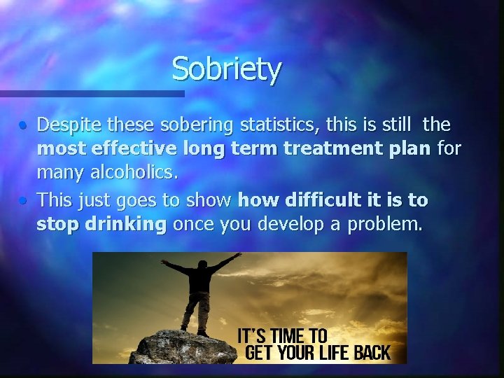 Sobriety • Despite these sobering statistics, this is still the most effective long term