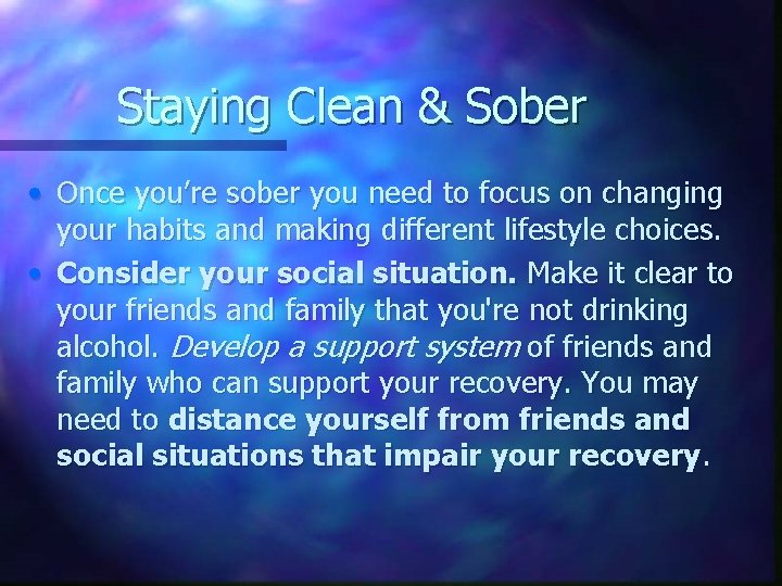 Staying Clean & Sober • Once you’re sober you need to focus on changing