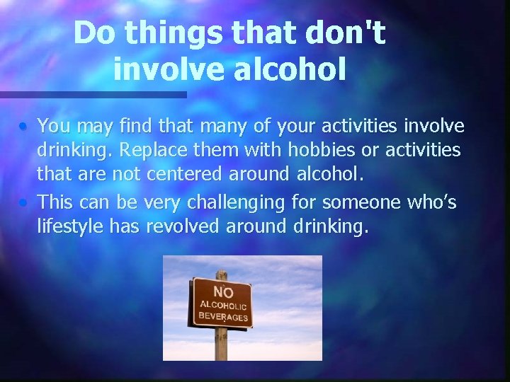 Do things that don't involve alcohol • You may find that many of your