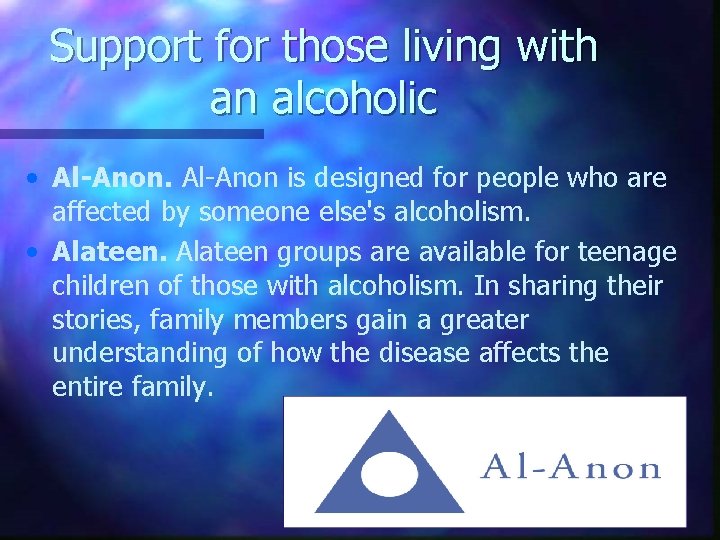 Support for those living with an alcoholic • Al-Anon is designed for people who