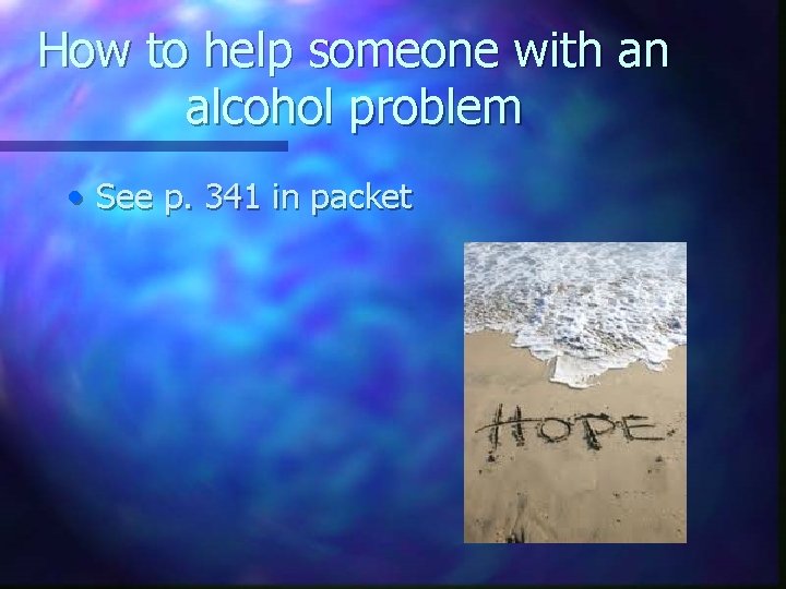 How to help someone with an alcohol problem • See p. 341 in packet