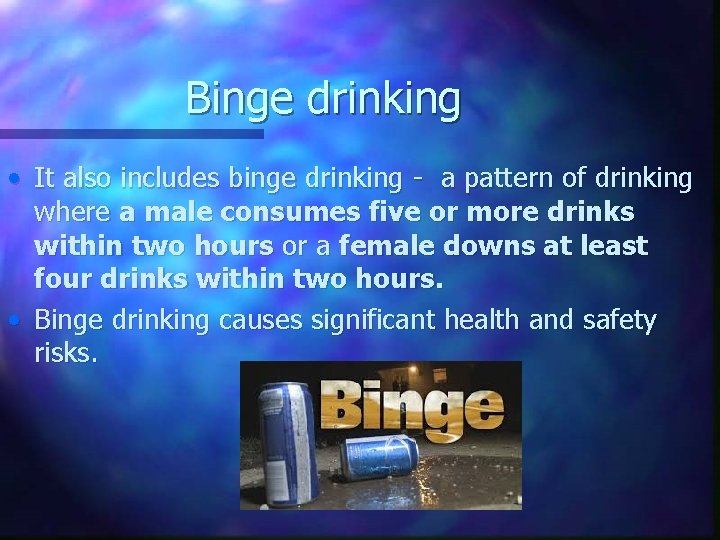 Binge drinking • It also includes binge drinking - a pattern of drinking where
