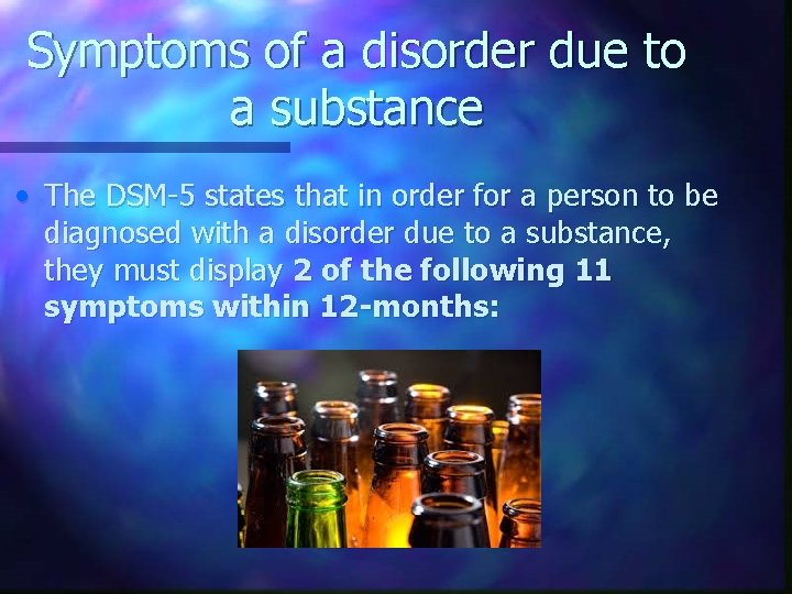 Symptoms of a disorder due to a substance • The DSM-5 states that in