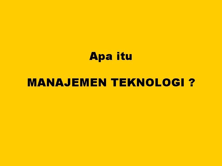 Apa itu MANAJEMEN TEKNOLOGI ? 