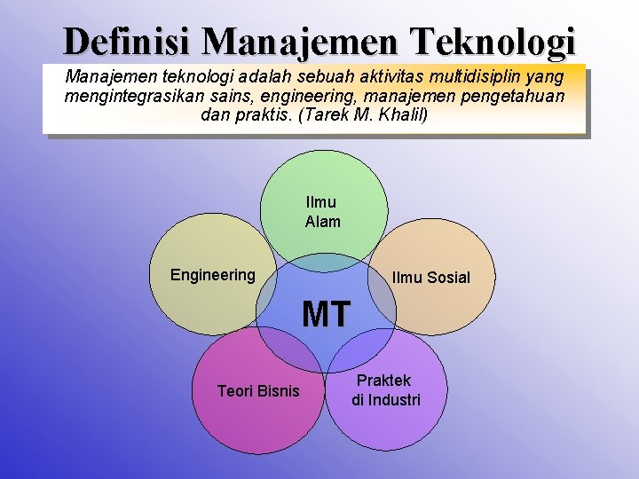 Definisi Manajemen Teknologi Manajemen teknologi adalah sebuah aktivitas multidisiplin yang mengintegrasikan sains, engineering, manajemen