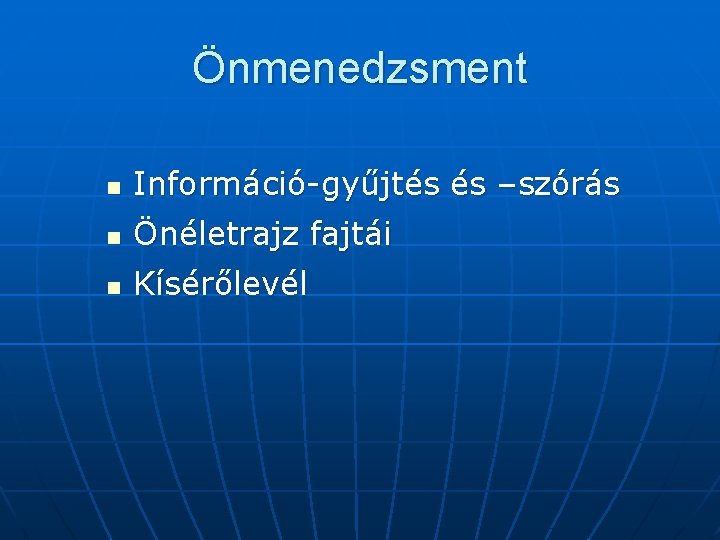 Önmenedzsment n Információ-gyűjtés és –szórás n Önéletrajz fajtái n Kísérőlevél 