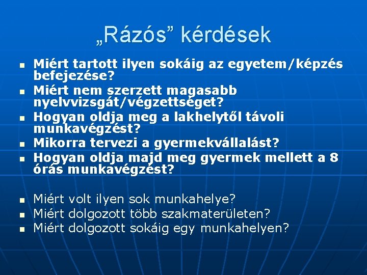 „Rázós” kérdések n n n n Miért tartott ilyen sokáig az egyetem/képzés befejezése? Miért