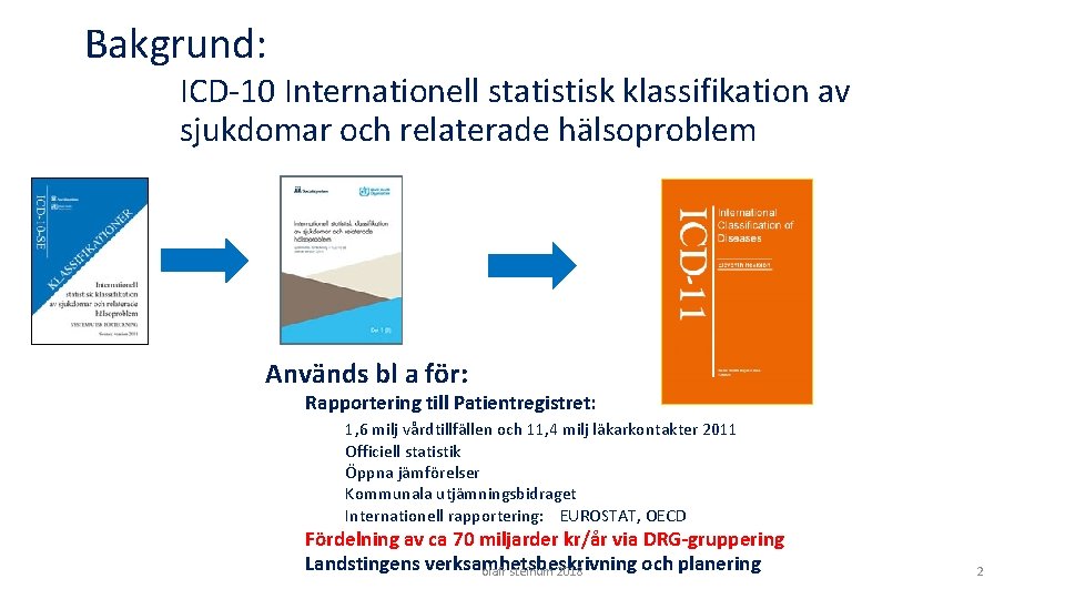 Bakgrund: ICD-10 Internationell statistisk klassifikation av sjukdomar och relaterade hälsoproblem Används bl a för:
