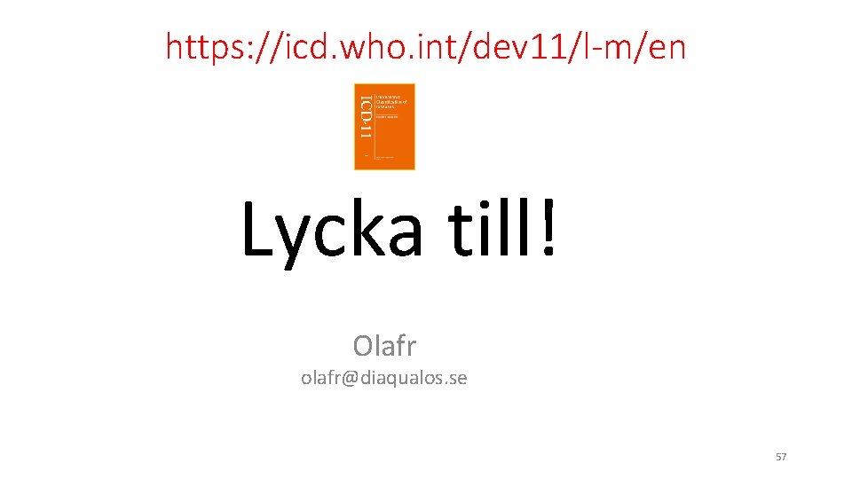 https: //icd. who. int/dev 11/l-m/en Lycka till! Olafr olafr@diaqualos. se 57 