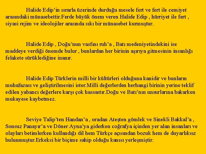 Halide Edip’in ısrarla üzerinde durduğu mesele fert ve fert ile cemiyet arasındaki münasebettir. Ferde