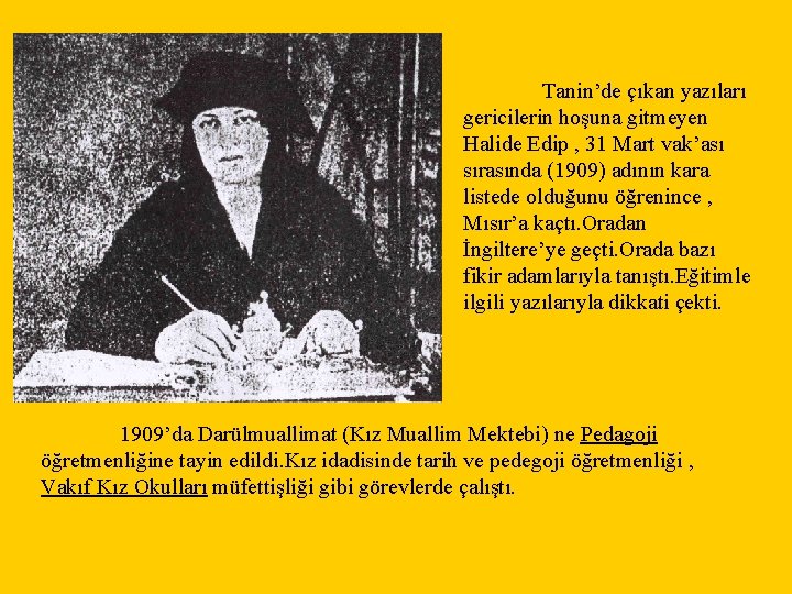 Tanin’de çıkan yazıları gericilerin hoşuna gitmeyen Halide Edip , 31 Mart vak’ası sırasında (1909)