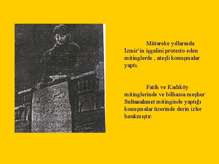 Mütareke yıllarında İzmir’in işgalini protesto eden mitinglerde , ateşli konuşmalar yaptı. Fatih ve Kadıköy
