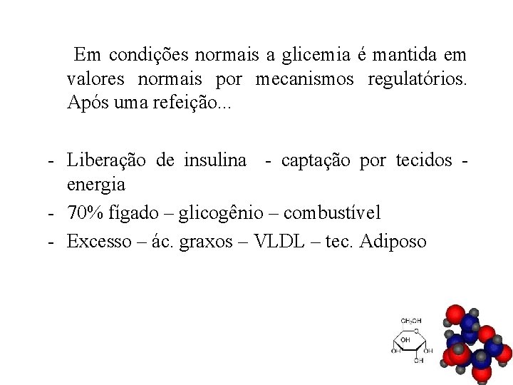 Em condições normais a glicemia é mantida em valores normais por mecanismos regulatórios. Após