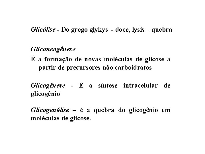 Glicólise - Do grego glykys - doce, lysis – quebra Gliconeogênese É a formação