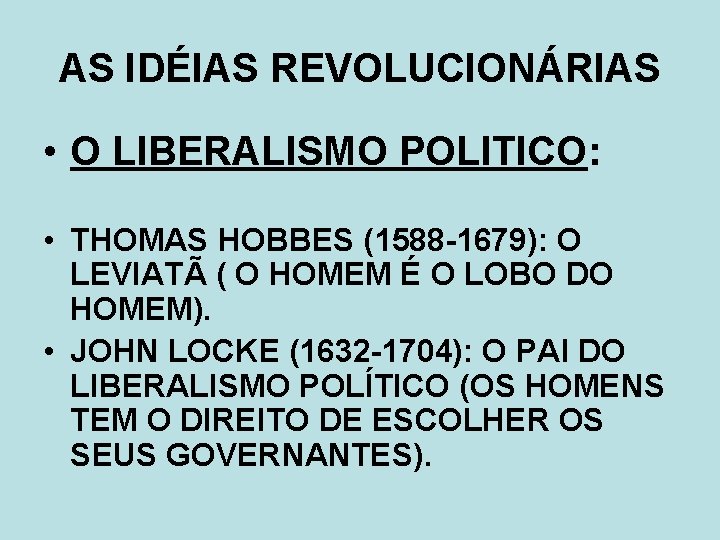 AS IDÉIAS REVOLUCIONÁRIAS • O LIBERALISMO POLITICO: • THOMAS HOBBES (1588 -1679): O LEVIATÃ
