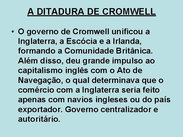 A DITADURA DE CROMWELL • O governo de Cromwell unificou a Inglaterra, a Escócia