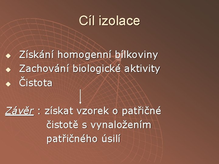 Cíl izolace u u u Získání homogenní bílkoviny Zachování biologické aktivity Čistota Závěr :