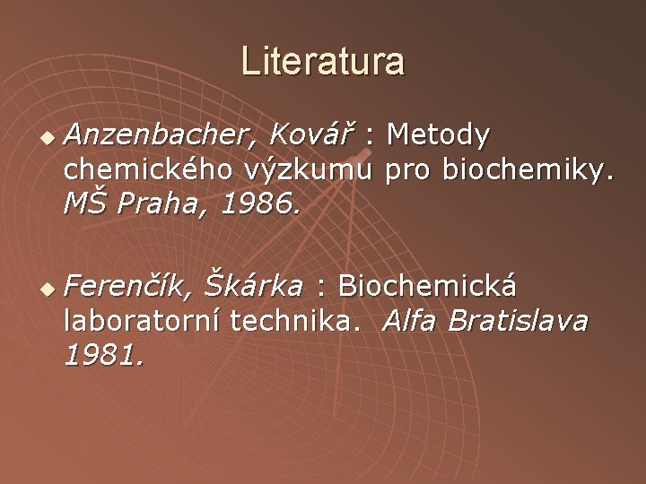 Literatura u u Anzenbacher, Kovář : Metody chemického výzkumu pro biochemiky. MŠ Praha, 1986.