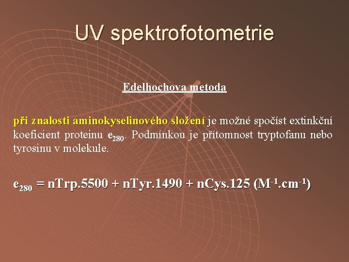 UV spektrofotometrie Edelhochova metoda při znalosti aminokyselinového složení je možné spočíst extinkční koeficient proteinu