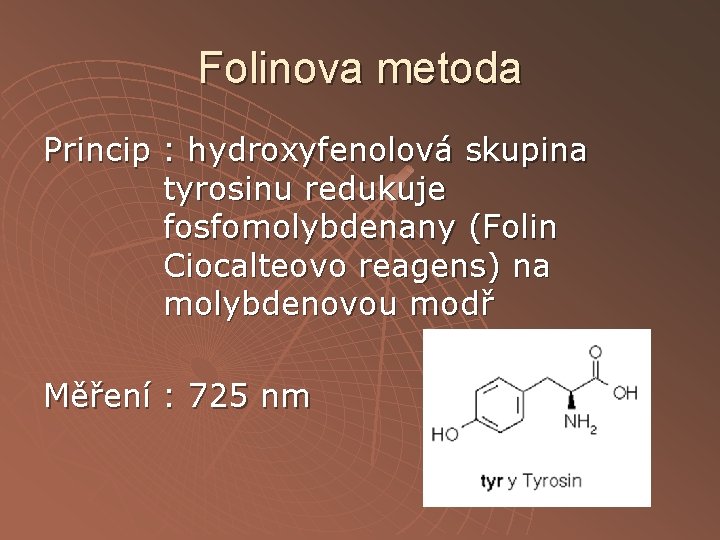 Folinova metoda Princip : hydroxyfenolová skupina tyrosinu redukuje fosfomolybdenany (Folin Ciocalteovo reagens) na molybdenovou