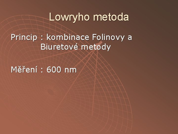 Lowryho metoda Princip : kombinace Folinovy a Biuretové metody Měření : 600 nm 