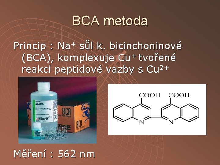 BCA metoda Princip : Na+ sůl k. bicinchoninové (BCA), komplexuje Cu+ tvořené reakcí peptidové