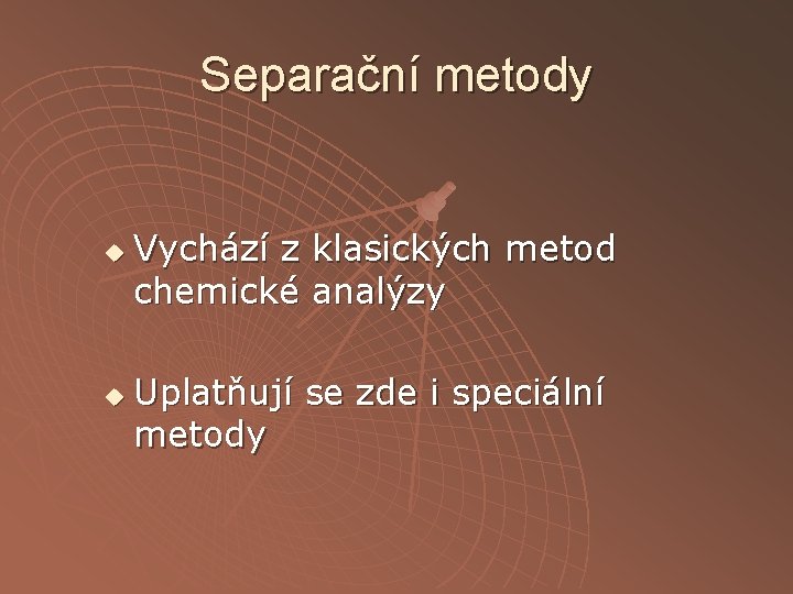 Separační metody u u Vychází z klasických metod chemické analýzy Uplatňují se zde i