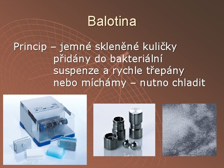 Balotina Princip – jemné skleněné kuličky přidány do bakteriální suspenze a rychle třepány nebo