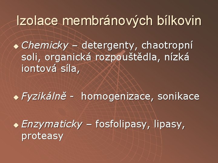 Izolace membránových bílkovin u u u Chemicky – detergenty, chaotropní soli, organická rozpouštědla, nízká