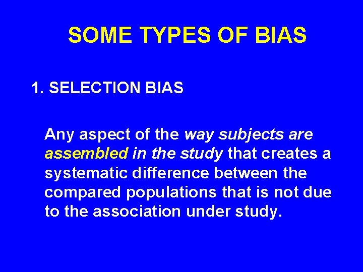 SOME TYPES OF BIAS 1. SELECTION BIAS Any aspect of the way subjects are