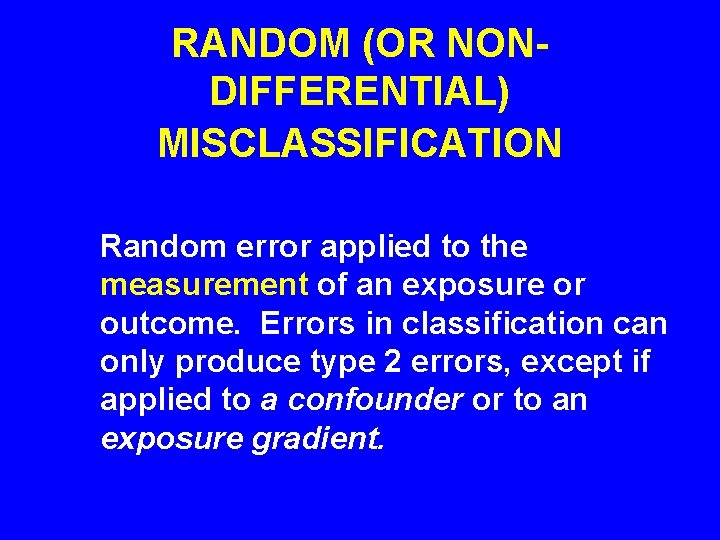 RANDOM (OR NONDIFFERENTIAL) MISCLASSIFICATION Random error applied to the measurement of an exposure or