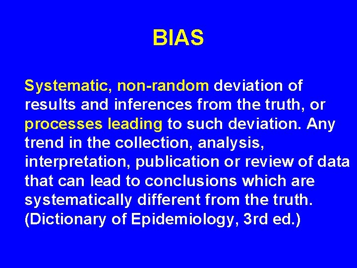 BIAS Systematic, non-random deviation of results and inferences from the truth, or processes leading