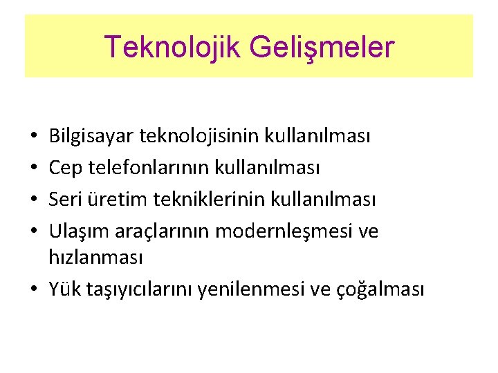 Teknolojik Gelişmeler Bilgisayar teknolojisinin kullanılması Cep telefonlarının kullanılması Seri üretim tekniklerinin kullanılması Ulaşım araçlarının