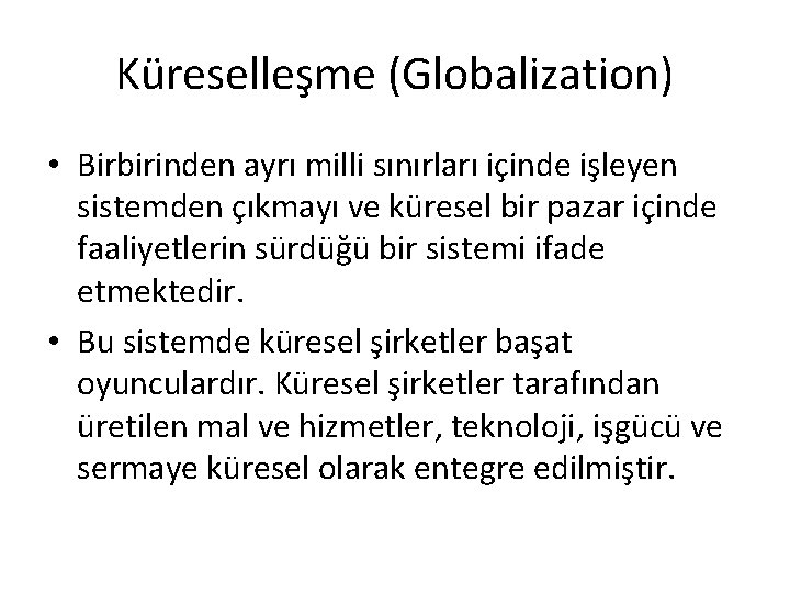 Küreselleşme (Globalization) • Birbirinden ayrı milli sınırları içinde işleyen sistemden çıkmayı ve küresel bir