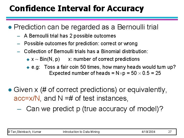 Confidence Interval for Accuracy l Prediction can be regarded as a Bernoulli trial –