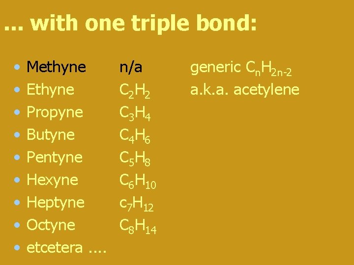 . . . with one triple bond: • • • Methyne Ethyne Propyne Butyne . . . with one triple bond: • • • Methyne Ethyne Propyne Butyne