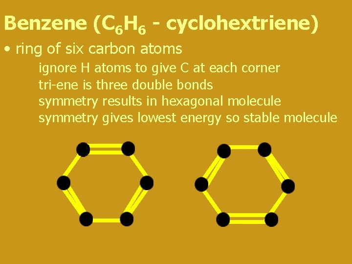 Benzene (C 6 H 6 - cyclohextriene) • ring of six carbon atoms ignore Benzene (C 6 H 6 - cyclohextriene) • ring of six carbon atoms ignore