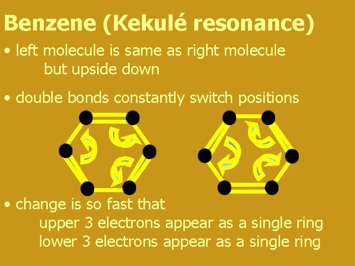 Benzene (Kekulé resonance) • left molecule is same as right molecule but upside down