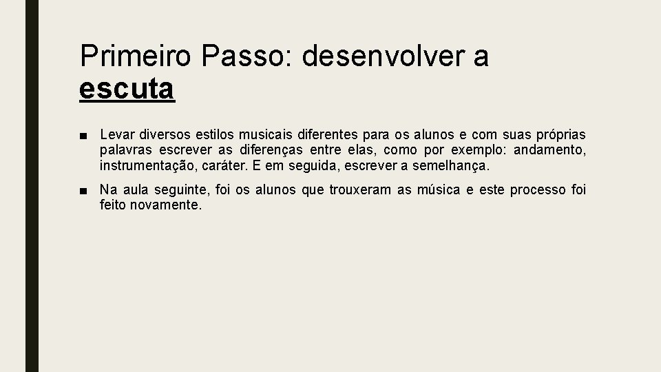 Primeiro Passo: desenvolver a escuta ■ Levar diversos estilos musicais diferentes para os alunos Primeiro Passo: desenvolver a escuta ■ Levar diversos estilos musicais diferentes para os alunos