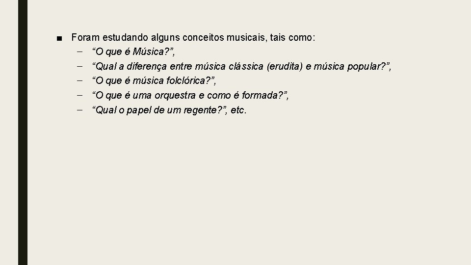 ■ Foram estudando alguns conceitos musicais, tais como: – “O que é Música? ”, ■ Foram estudando alguns conceitos musicais, tais como: – “O que é Música? ”,